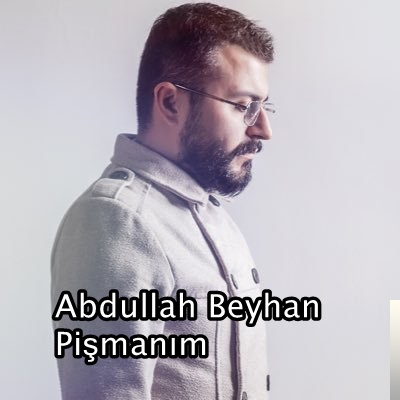 Abdullah Beyhan Ben Pişmanım