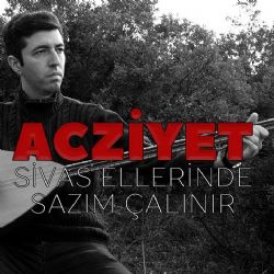 Acziyet Sivas Ellerinde Sazım Çalınır