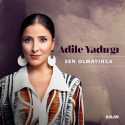 Adile Yadırgı Sen Olmayınca