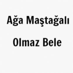 Ağa Maştağalı Olmaz Bele