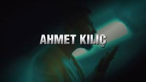 Ahmet Kılıç Son Bakış