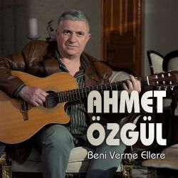 Ahmet Özgül Beni Verme Ellere