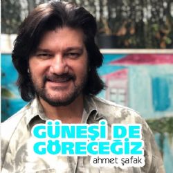 Ahmet Şafak Güneşi De Göreceğiz