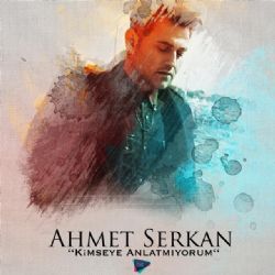 Ahmet Serkan Kimseye Anlatmıyorum