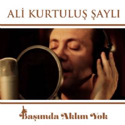 Ali Kurtuluş Şaylı Başımda Aklım Yok