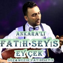 Ankaralı Fatih Seyis Ey Çek