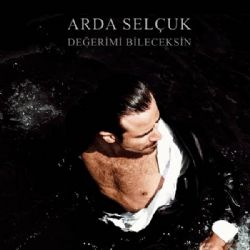 Arda Selçuk Değerimi Bileceksin