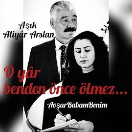 Aşık Aliyar Arslan O Yar Benden Önce Ölmez