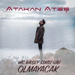 Atakan Ateş Hiç Birşey Eskisi Gibi Olmayacak