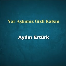 Aydın Ertürk Yar Aşkımız Gizli Kalsın