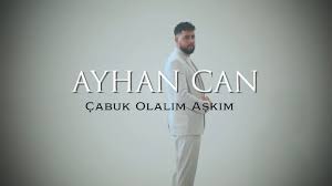 Ayhan Can Çabuk Olalım Aşkım