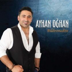 Ayhan Oğhan Bildiremedim