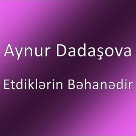 Aynur Dadaşova Etdiklerin Behanedir