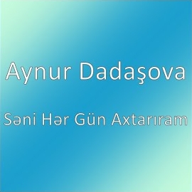 Aynur Dadaşova Seni Her Gün Axtarıram