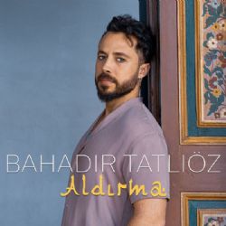 Bahadır Tatlıöz Aldırma