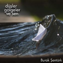 Burak Şentürk Düşler Gölgeler Ve Sen