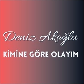 Deniz Akoğlu Kimine Göre Olayım