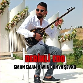 Derikli Edo Eman Eman Xayin Dunya Şevko