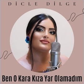 Dicle Dilge Ben O Kara Kıza Yar Olamadım