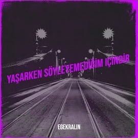 Egekralin Yaşarken Söyleyemediğim İçindir