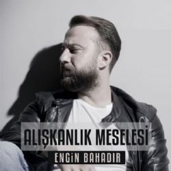 Engin Bahadır Alışkanlık Meselesi