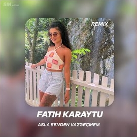 Fatih Karaytu Asla Senden Vazgeçmem