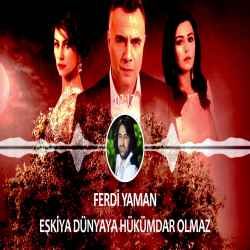 Ferdi Yaman Eşkıya Dünyaya Hükümdar Olmaz