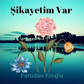 Feridun Eroğlu Şikayetim Var