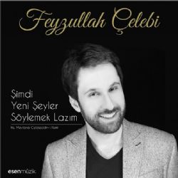 Feyzullah Çelebi Şimdi Yeni Şeyler Söylemek Lazım