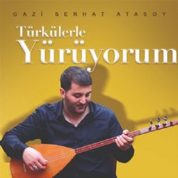 Gazi Serhat Atasoy Türkülerle Yürüyorum