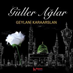 Geylani Karaarslan Güller Ağlar