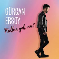 Gürcan Ersoy Kalbin Yok Mu