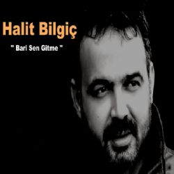 Halit Bilgiç Bari Sen Gitme