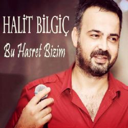 Halit Bilgiç Bu Hasret Bizim