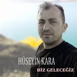 Hüseyin Kara Biz Geleceğiz