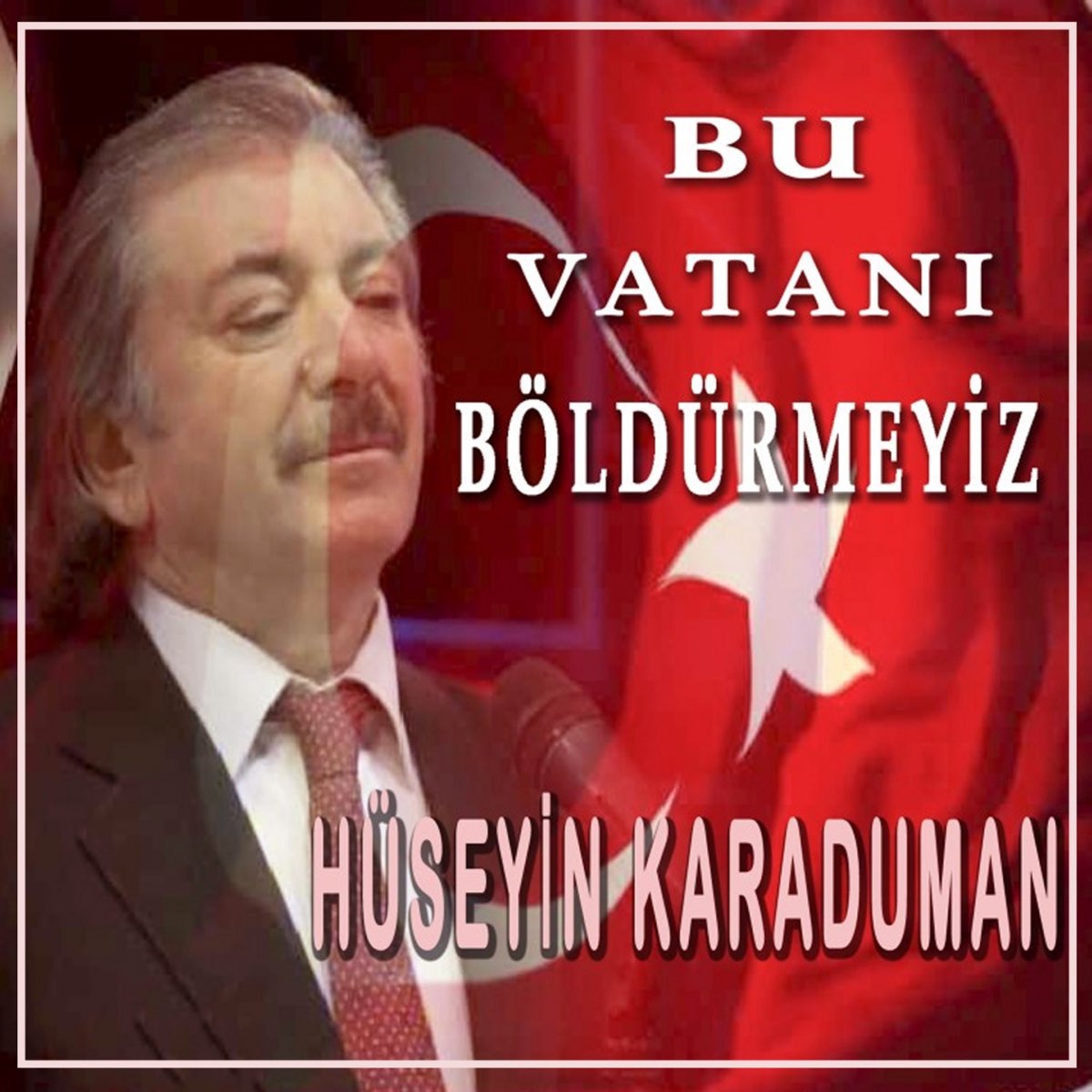 Hüseyin Karaduman Bu Vatanı Böldürmeyiz