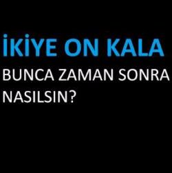 İkiye On Kala Bunca Zaman Sonra Nasılsın