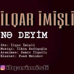 İlqar İmişli Ne Deyim