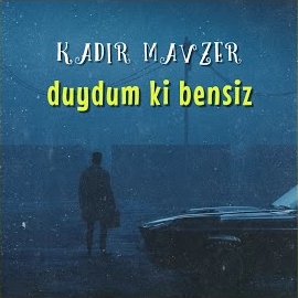 Kadir Mavzer Duydum Ki Bensiz