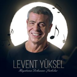 Levent Yüksel Hayatıma Dokunan Şarkılar