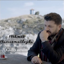 Mehmet Hacıismailoğlu Gidiyorum