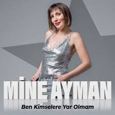 Mine Ayman Ben Kimselere Yar Olmam