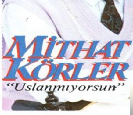 Mithat Körler Uslanmıyorsun