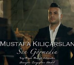 Mustafa Kılıçarslan Sen Görmedin