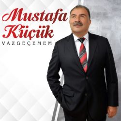 Mustafa Küçük Vazgeçemem