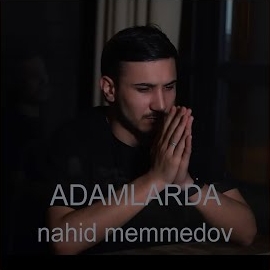 Nahid Memmedov Adamlarda