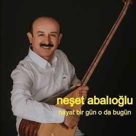 Neşet Abalıoğlu Hayat Bir Gün O Da Bugün