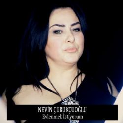 Nevin Çubukçuoğlu Evlenmek İstiyorum