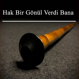 Ney Sesi Hak Bir Gönül Verdi Bana