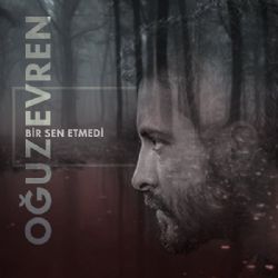 Oğuz Evren Bir Sen Etmedi